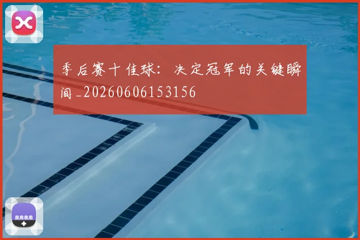 季后赛十佳球：决定冠军的关键瞬间_20260606153156