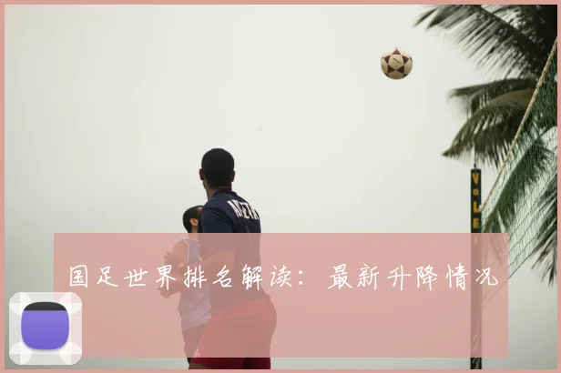 国足世界排名解读：最新升降情况